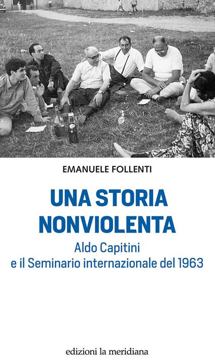 Una storia nonviolenta. Aldo Capitini e il Seminario internazionale del 1963 - Emanuele Follenti - copertina