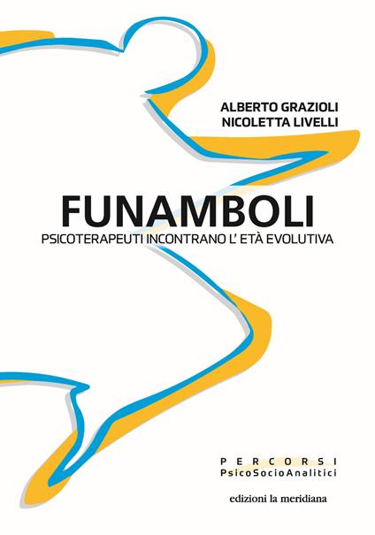 Funamboli. Psicoterapeuti incontrano l'età evolutiva - Alberto Grazioli,Nicoletta Livelli - copertina