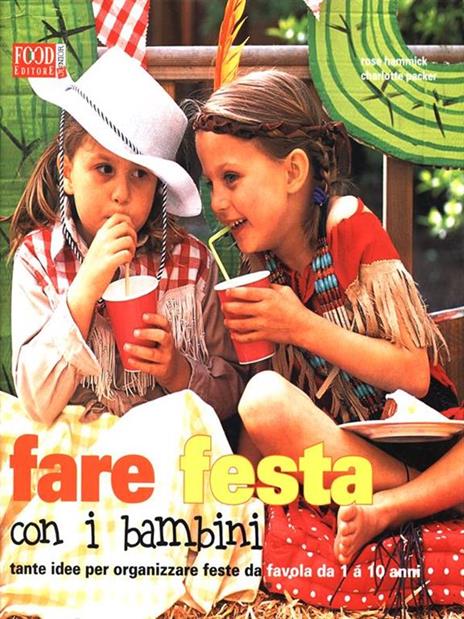 Fare festa con i bambini. Tante idee per organizzare feste da favola da 1 a 10 anni. Ediz. illustrata - Rose Hammick,Charlotte Packer - 2