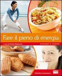 Fare il pieno di energia. Consigli e ricette. Ediz. illustrata - copertina