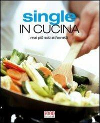 Single in cucina. Mai più soli ai fornelli. Ediz. illustrata - copertina