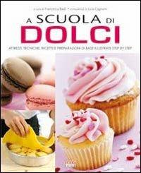 A scuola di dolci. Attrezzi, tecniche, ricette e preparazioni di base illustrate step by step - copertina