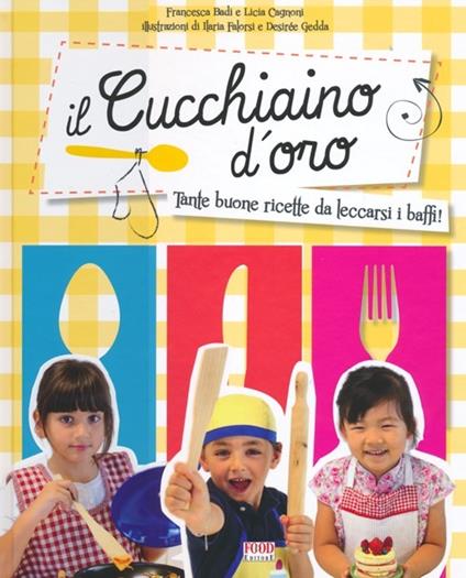 Il cucchiaino d'oro. Tante buone ricette da leccarsi i baffi! - Francesca Badi,Licia Cagnoni - copertina