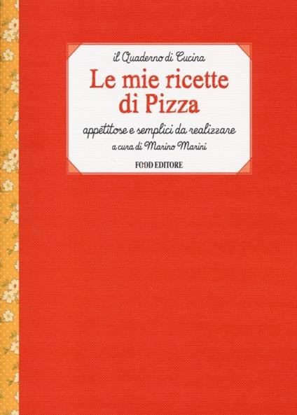 Le mie ricette di pizza. Appetitose e semplici da realizzare - copertina