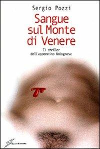 Sangue sul monte di Venere. Il thriller dell'appennino bolognese - Sergio Pozzi - copertina