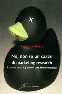 No, non so un cazzo di marketing research. E quanto ne so è già più di quel che me ne frega - Lorenzo Berti - copertina