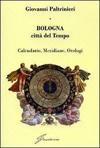 Bologna, città del tempo. Calendario, meridiane, orologi - Giovanni Paltrinieri - copertina