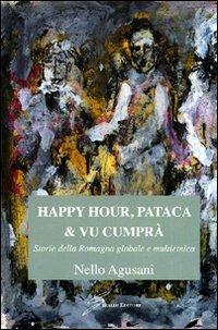 Happy hour, pataca & vu cumprà. Storie della Romagna globale e multietnica - Nello Agusani - copertina