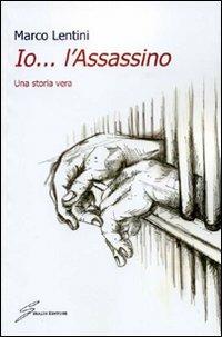 Io... l'assassino. Una storia vera - Marco Lentini - Libro - Giraldi  Editore - | IBS