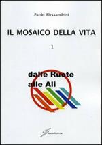 Il mosaico della vita. Vol. 1: Dalle ruote alle ali