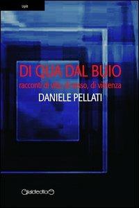 Di qua dal buio. Racconti di vita, sesso, violenza - Daniele Pellati - copertina