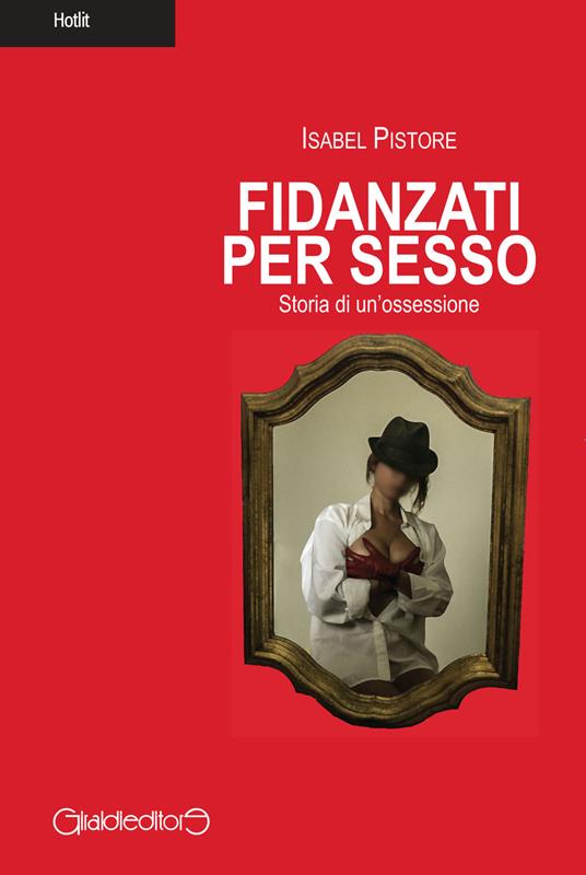 Fidanzati per sesso. Storia di un'ossessione - Isabel Pistore - copertina