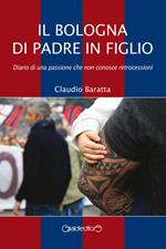 Il Bologna di padre in figlio. Diario di una passione che non conosce retrocessioni