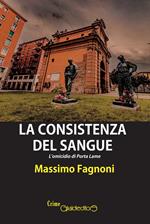 La consistenza del sangue. L'omicidio di Porta Lame