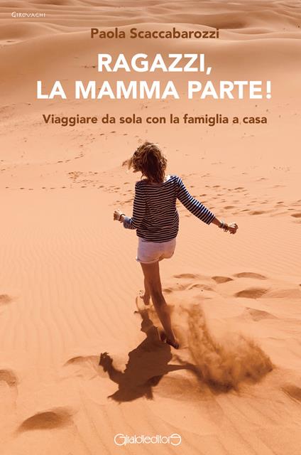 Ragazzi, la mamma parte! Viaggiare da sola con la famiglia a casa - Scaccabarozzi Paola - copertina