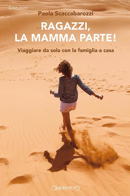 Ragazzi, la mamma parte! Viaggiare da sola con la famiglia a casa - Scaccabarozzi Paola - ebook