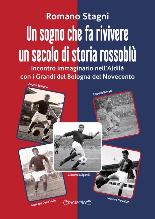 Un sogno che fa rivivere un secolo di storia rossoblù. Incontro immaginario nell'Aldilà con i grandi del Bologna del Novecento - Romano Stagni - copertina