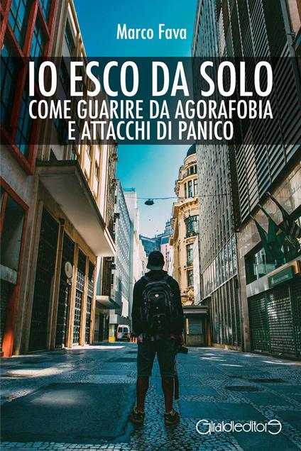 Io esco da solo. Come guarire da agorafobia e attacchi di panico - Marco Fava - ebook