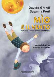 Libro Mìo e il vento. Quando i sogni diventano realtà. Bambini sicuri tra bullismo e diversità Davide Grandi Susanna Preti