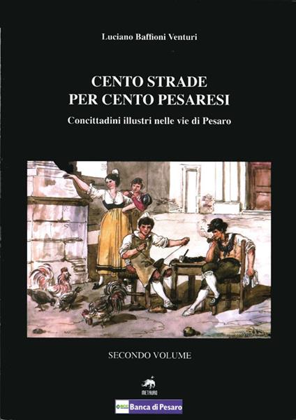 Cento strade per cento pesaresi. Concittadini illustri nelle vie di Pesaro. Vol. 2 - Luciano Baffioni Venturi - copertina