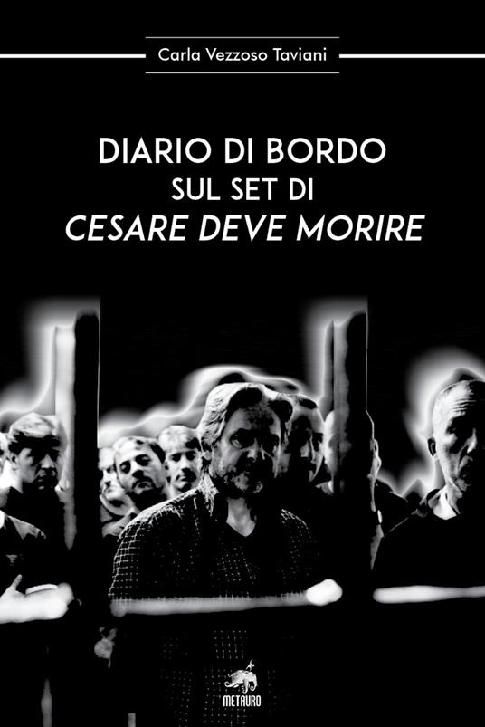 Diario di bordo sul set di «Cesare deve morire» - Carla Vezzoso Taviani - copertina