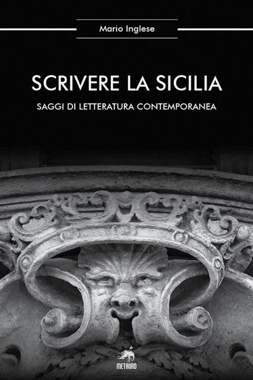 Scrivere la Sicilia. Saggi di letteratura contemporanea. Nuova ediz. - Mario Inglese - copertina