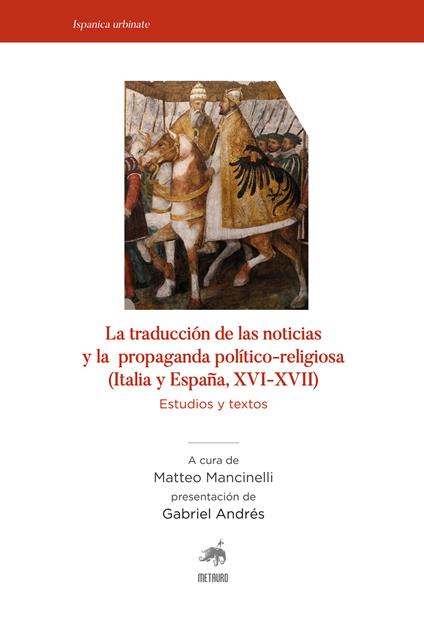 La traducciòn de las noticias y la propaganda politico-religiosa (Italia y Espana, XVI-XVII). Estudios y textos - copertina