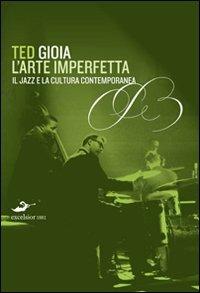 L'arte imperfetta. Riflessione sul jazz e la cultura moderna - Ted Gioia - 2