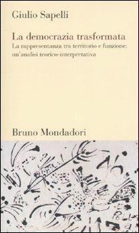 La democrazia trasformata. La rappresentanza tra territorio e funzione: un'analisi teorico-interpretativa - Giulio Sapelli - copertina