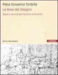 La linea del disegno. Teoria e tecnica dal Trecento al Seicento - Piera Giovanna Tordella - copertina