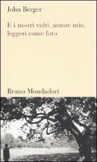 E i nostri volti, amore mio, leggeri come foto - John Berger - Libro -  Mondadori Bruno - Testi e pretesti