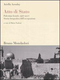 Atto di Stato. Palestina-Israele, 1967-2007. Storia fotografica dell'occupazione - Ariella Azoulay - copertina