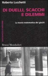 Di duelli, scacchi e dilemmi. La teoria matematica dei giochi - Roberto Lucchetti - copertina