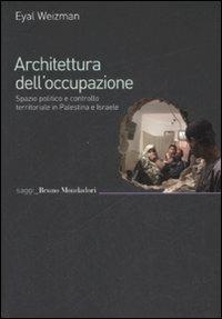 Architettura dell'occupazione. Spazio politico e controllo territoriale in Palestina e Israele - Eyal Weizman - copertina