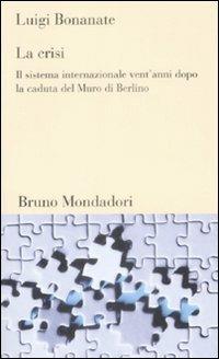 La crisi. Il sistema internazionale vent'anni dopo la caduta del Murodi Berlino - Luigi Bonanate - copertina