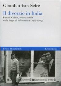 Il divorzio in Italia. Partiti, Chiesa, società civile dalla legge al referendum (1965-1974) - Giambattista Scirè - copertina