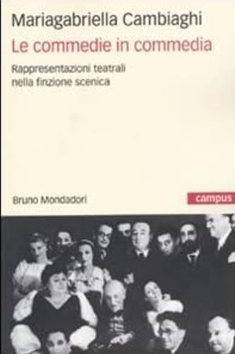 Le commedie in commedia. Rappresentazioni teatrali nella finzione scenica - Mariagabriella Cambiaghi - copertina