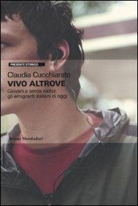 Vivo altrove. Giovani e senza radici: gli emigranti italiani di oggi - Claudia Cucchiarato - copertina