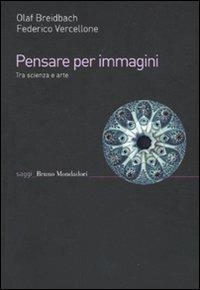 Pensare per immagini. Tra scienza e arte - Olaf Breidbach,Federico Vercellone - copertina