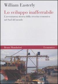 Lo sviluppo inafferrabile. L'avventurosa ricerca della crescita economica nel Sud del mondo - William Easterly - copertina