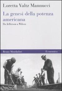 La genesi della potenza americana. Da Jefferson a Wilson - Loretta Valtz Mannucci - copertina