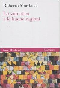 La vita etica e le buone ragioni - Roberto Mordacci - copertina