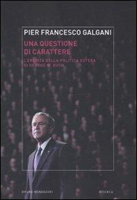 Una questione di carattere. L'eredità della politica estera di George W. Bush - Pier Francesco Galgani - copertina
