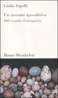 Un racconto apocalittico. Dall'economia all'antropologia - Giulio Sapelli - copertina