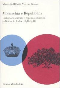 Monarchia e repubblica. Istituzioni, culture e rappresentazioni politiche in Italia (1848-1948) - Maurizio Ridolfi,Marina Tesoro - copertina