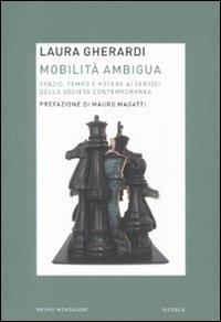 Mobilità ambigua. Spazio, tempo e potere ai vertici della società contemporanea - Laura Gherardi - copertina