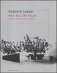 Max Bill in Italia. Lo spazio logico dell'architettura - Roberto Fabbri - copertina