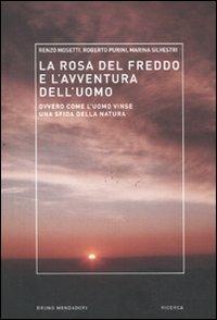 La rosa del freddo e l'avventura dell'uomo. Ovvero come l'uomo vinse una sfida della natura - Renzo Mosetti,Roberto Purini,Marina Silvestri - copertina