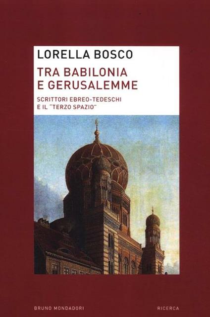 Tra Babilonia e Gerusalemme. Scrittori ebreo-tedeschi e il «terzo spazio» - Lorella Bosco - copertina