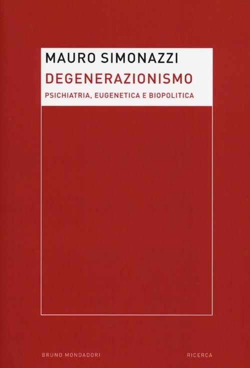 Degenerazionismo. Psichiatria, eugenetica e biopolitica - Mauro Simonazzi - copertina